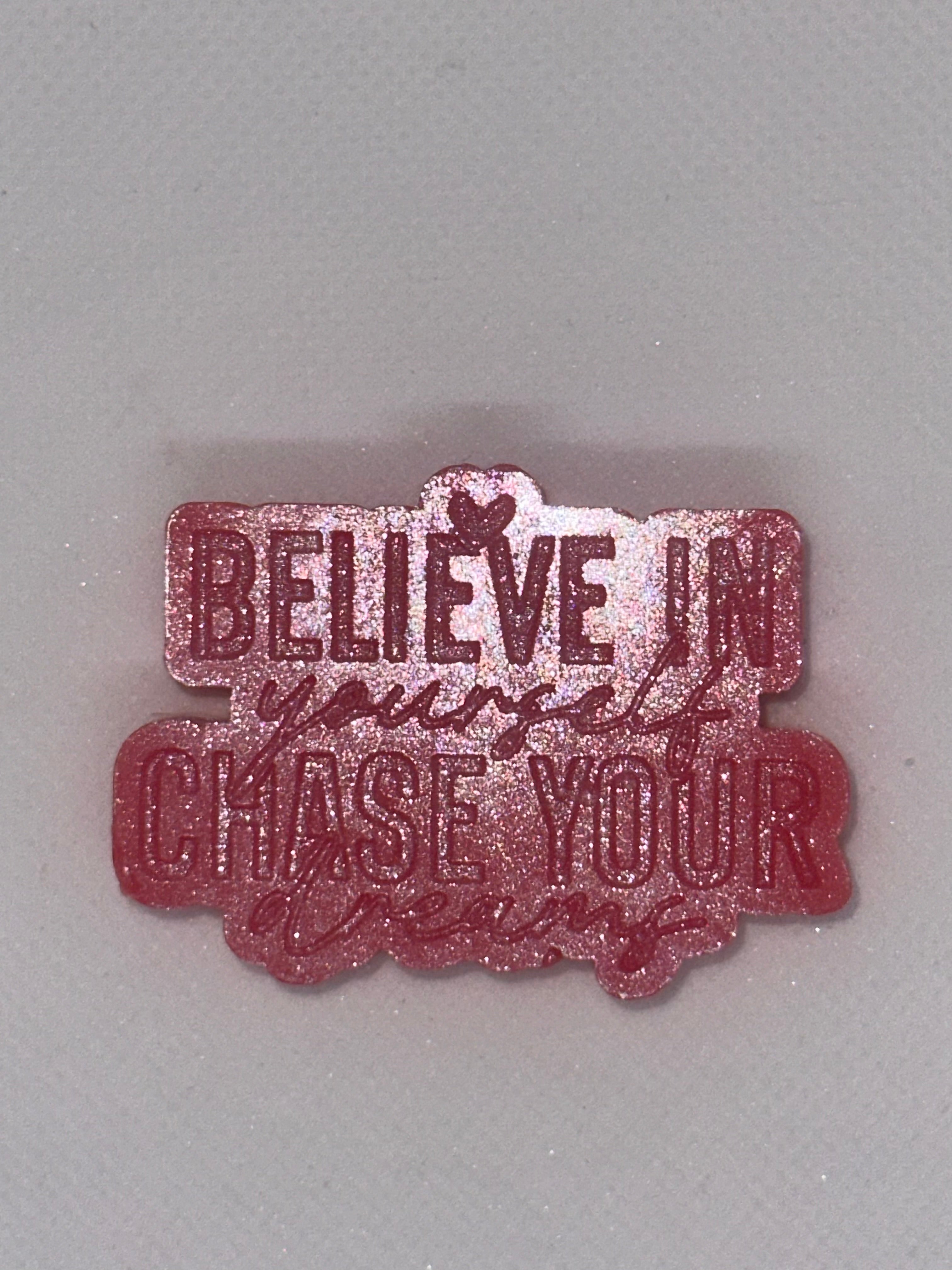 Believe in yourself,  Chase your dreams