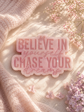Believe in yourself,  Chase your dreams
